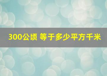 300公顷 等于多少平方千米